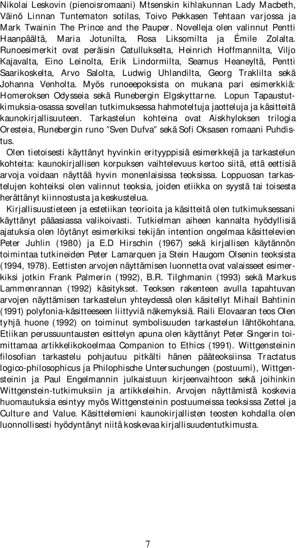 Runoesimerkit ovat peräisin Catullukselta, Heinrich Hoffmannilta, Viljo Kajavalta, Eino Leinolta, Erik Lindormilta, Seamus Heaneyltä, Pentti Saarikoskelta, Arvo Salolta, Ludwig Uhlandilta, Georg