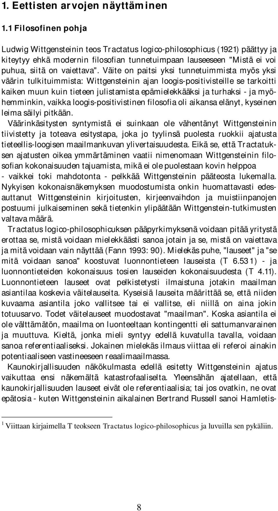 Väite on paitsi yksi tunnetuimmista myös yksi väärin tulkituimmista: Wittgensteinin ajan loogis-positivisteille se tarkoitti kaiken muun kuin tieteen julistamista epämielekkääksi ja turhaksi - ja