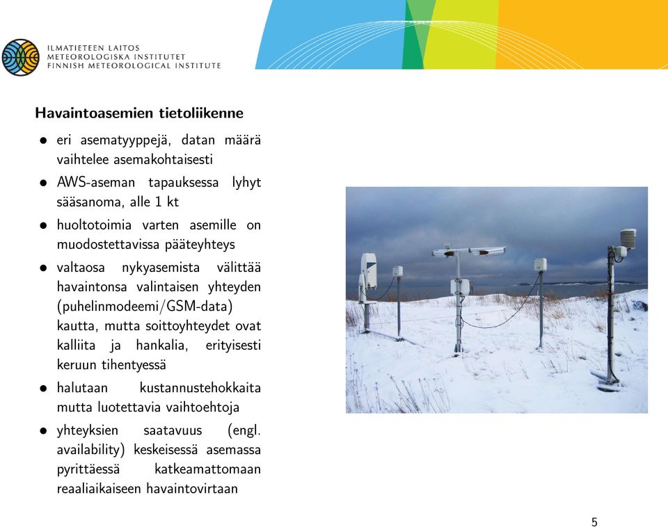 (puhelinmodeemi/gsm-data) kautta, mutta soittoyhteydet ovat kalliita ja hankalia, erityisesti keruun tihentyessä halutaan