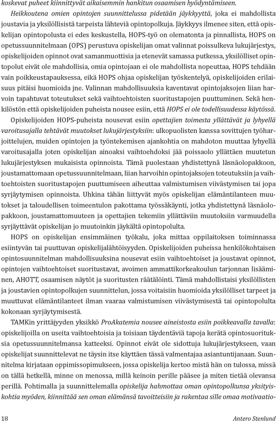 Jäykkyys ilmenee siten, että opiskelijan opintopolusta ei edes keskustella, HOPS-työ on olematonta ja pinnallista, HOPS on opetussuunnitelmaan (OPS) perustuva opiskelijan omat valinnat poissulkeva