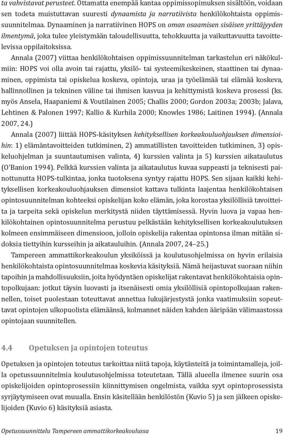 Annala (2007) viittaa henkilökohtaisen oppimissuunnitelman tarkastelun eri näkökulmiin: HOPS voi olla avoin tai rajattu, yksilö- tai systeemikeskeinen, staattinen tai dynaaminen, oppimista tai