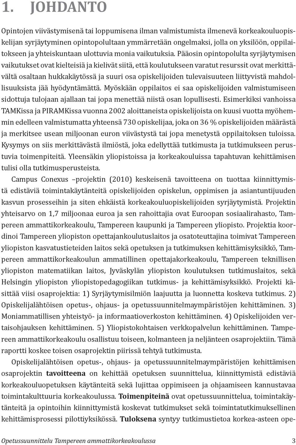 Pääosin opintopolulta syrjäytymisen vaikutukset ovat kielteisiä ja kielivät siitä, että koulutukseen varatut resurssit ovat merkittävältä osaltaan hukkakäytössä ja suuri osa opiskelijoiden