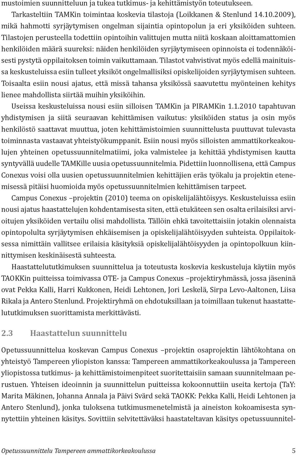 Tilastojen perusteella todettiin opintoihin valittujen mutta niitä koskaan aloittamattomien henkilöiden määrä suureksi: näiden henkilöiden syrjäytymiseen opinnoista ei todennäköisesti pystytä