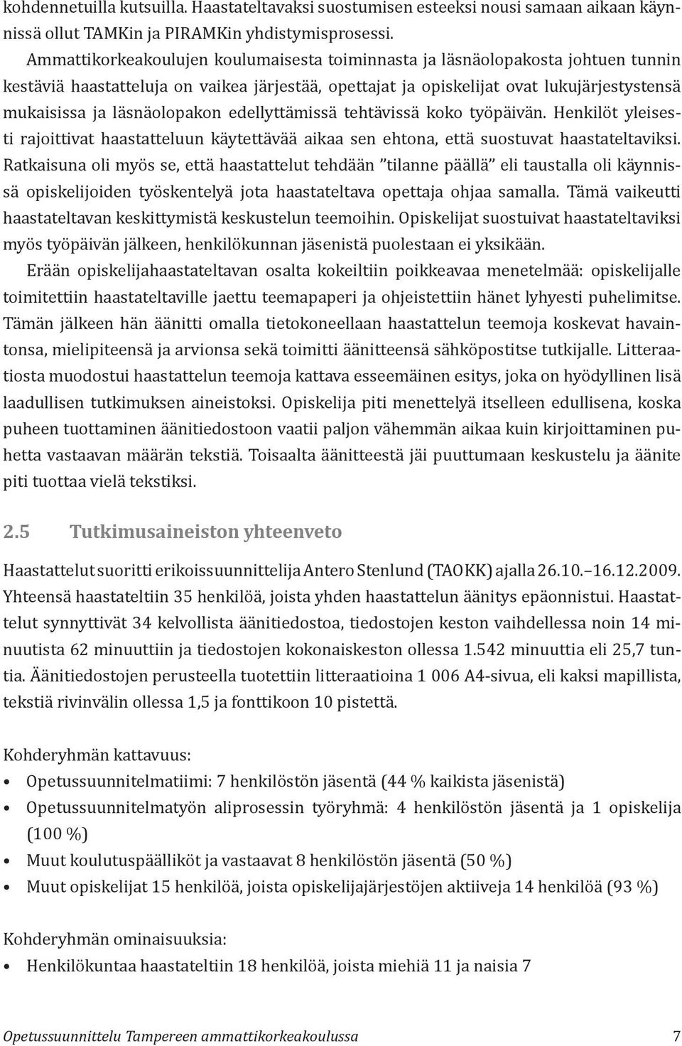 läsnäolopakon edellyttämissä tehtävissä koko työpäivän. Henkilöt yleisesti rajoittivat haastatteluun käytettävää aikaa sen ehtona, että suostuvat haastateltaviksi.