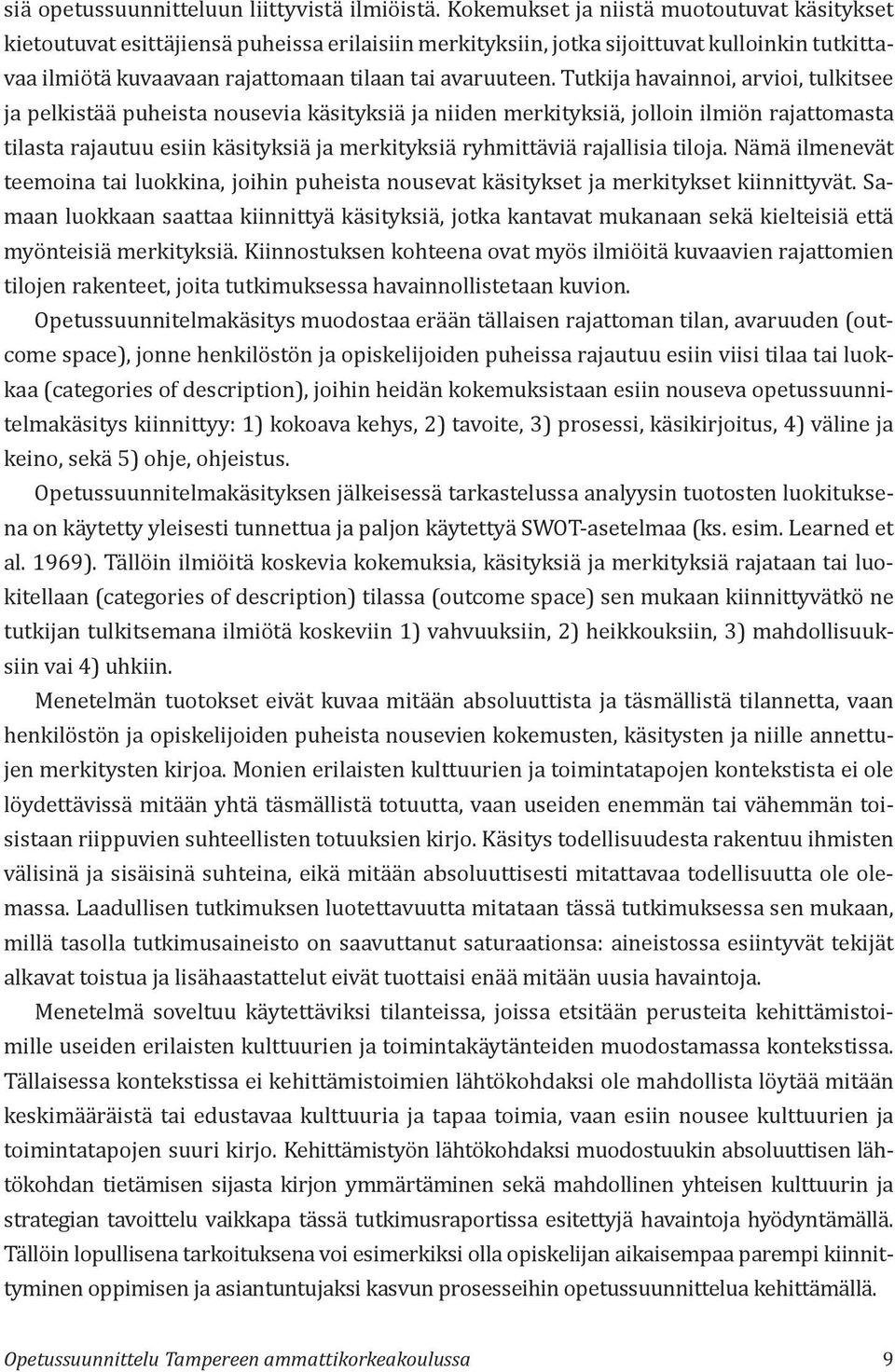 Tutkija havainnoi, arvioi, tulkitsee ja pelkistää puheista nousevia käsityksiä ja niiden merkityksiä, jolloin ilmiön rajattomasta tilasta rajautuu esiin käsityksiä ja merkityksiä ryhmittäviä