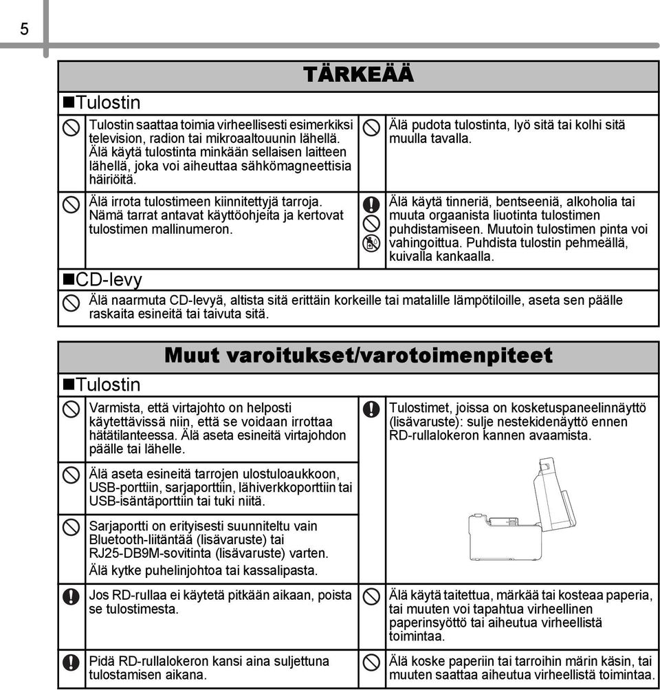 Nämä tarrat antavat käyttöohjeita ja kertovat tulostimen mallinumeron. TÄRKEÄÄ Älä pudota tulostinta, lyö sitä tai kolhi sitä muulla tavalla.