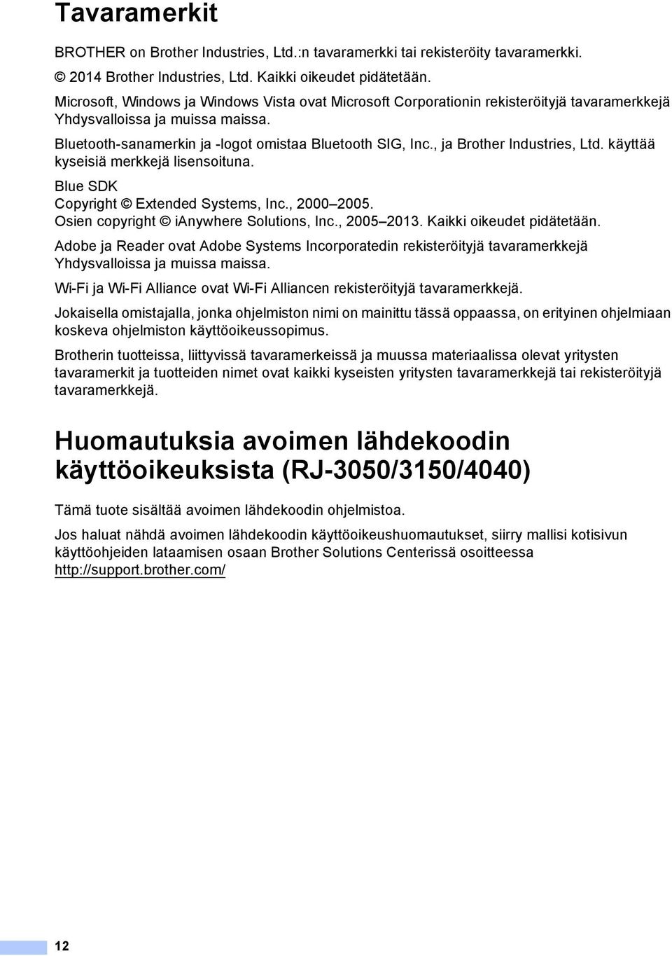 , ja Brother Industries, Ltd. käyttää kyseisiä merkkejä lisensoituna. Blue SDK Copyright Extended Systems, Inc., 2000 2005. Osien copyright ianywhere Solutions, Inc., 2005 2013.