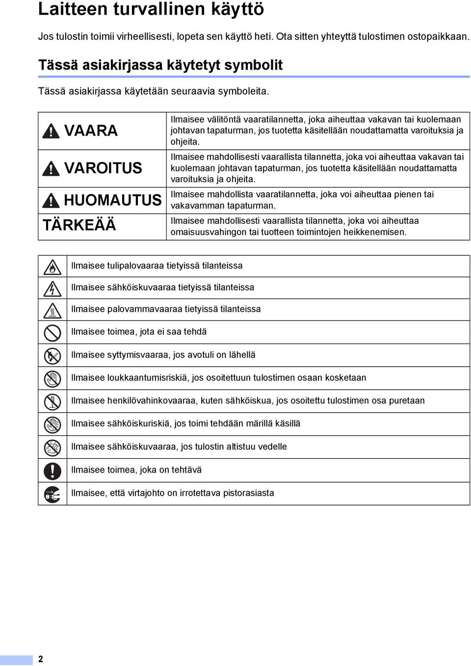 VAARA VAROITUS HUOMAUTUS TÄRKEÄÄ Ilmaisee välitöntä vaaratilannetta, joka aiheuttaa vakavan tai kuolemaan johtavan tapaturman, jos tuotetta käsitellään noudattamatta varoituksia ja ohjeita.