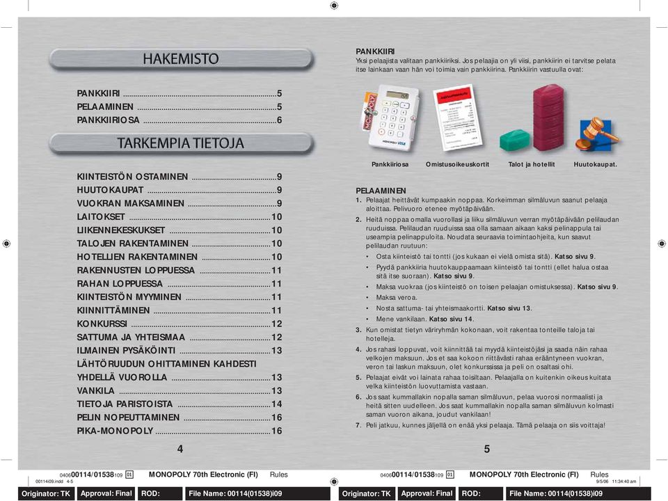 ..10 RAKENNUSTEN LOPPUESSA...11 RAHAN LOPPUESSA...11 KIINTEISTÖN MYYMINEN...11 KIINNITTÄMINEN...11 KONKURSSI...12 SATTUMA JA YHTEISMAA...12 ILMAINEN PYSÄKÖINTI.