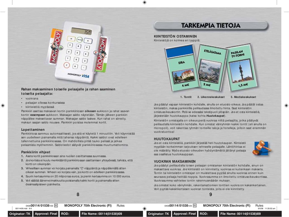 Maksajan saldo laskee. Kun rahat on siirretty, maksun saajan saldo nousee. Pankkiiri poistaa molemmat kortit. Lopettaminen Pankkiiriosa sammuu automaattisesti, jos sitä ei käytetä 1 minuuttiin.