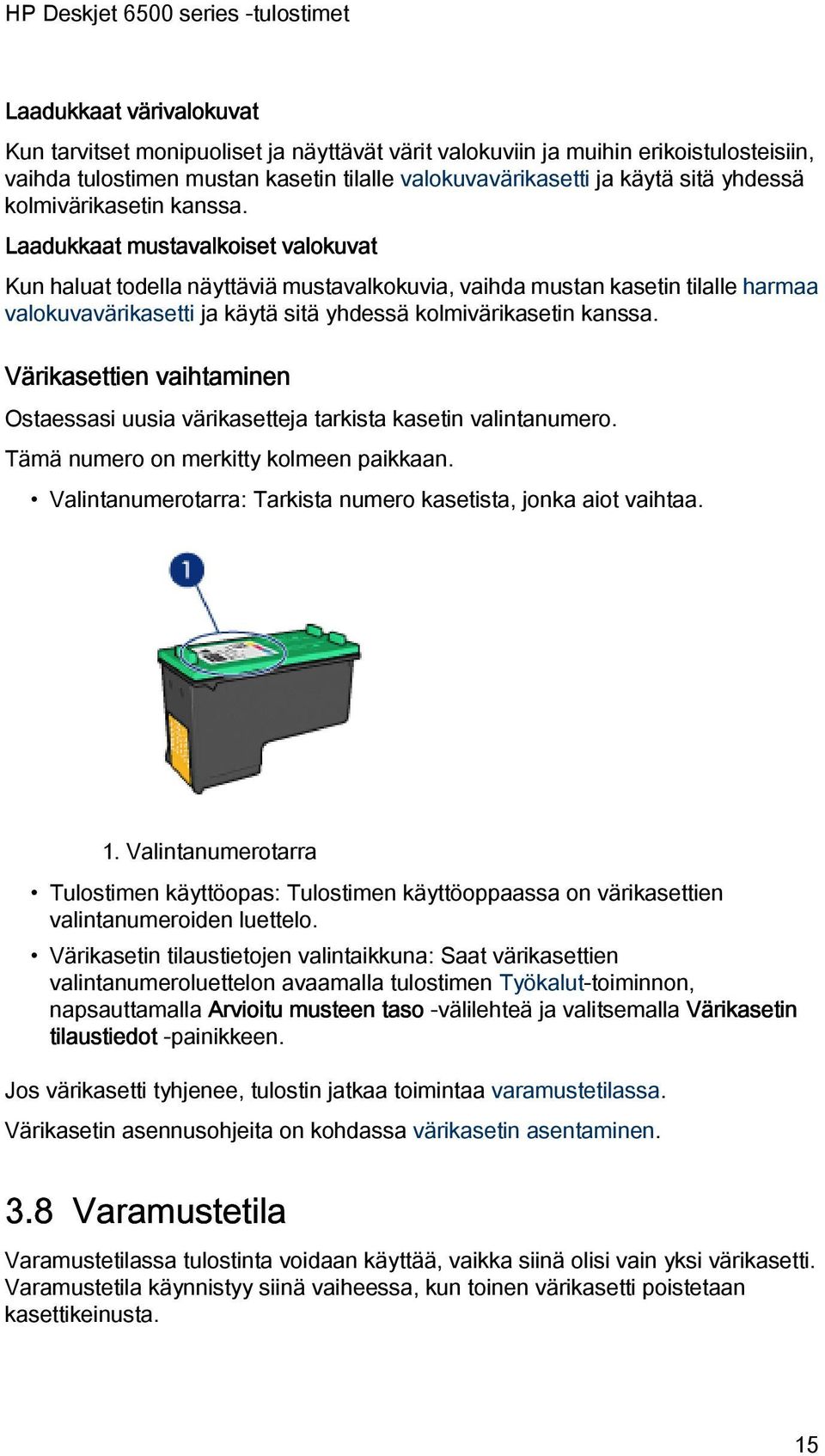 Laadukkaat mustavalkoiset valokuvat Kun haluat todella näyttäviä mustavalkokuvia, vaihda mustan kasetin tilalle harmaa valokuvavärikasetti ja käytä sitä yhdessä  Värikasettien vaihtaminen Ostaessasi