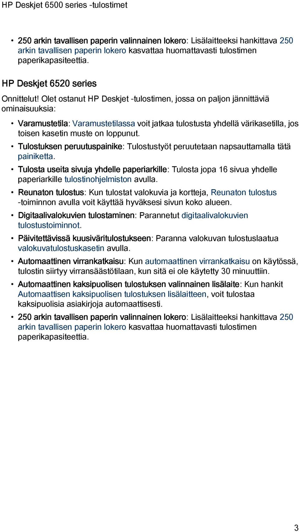 Olet ostanut HP Deskjet -tulostimen, jossa on paljon jännittäviä ominaisuuksia: Varamustetila: Varamustetilassa voit jatkaa tulostusta yhdellä värikasetilla, jos toisen kasetin muste on loppunut.