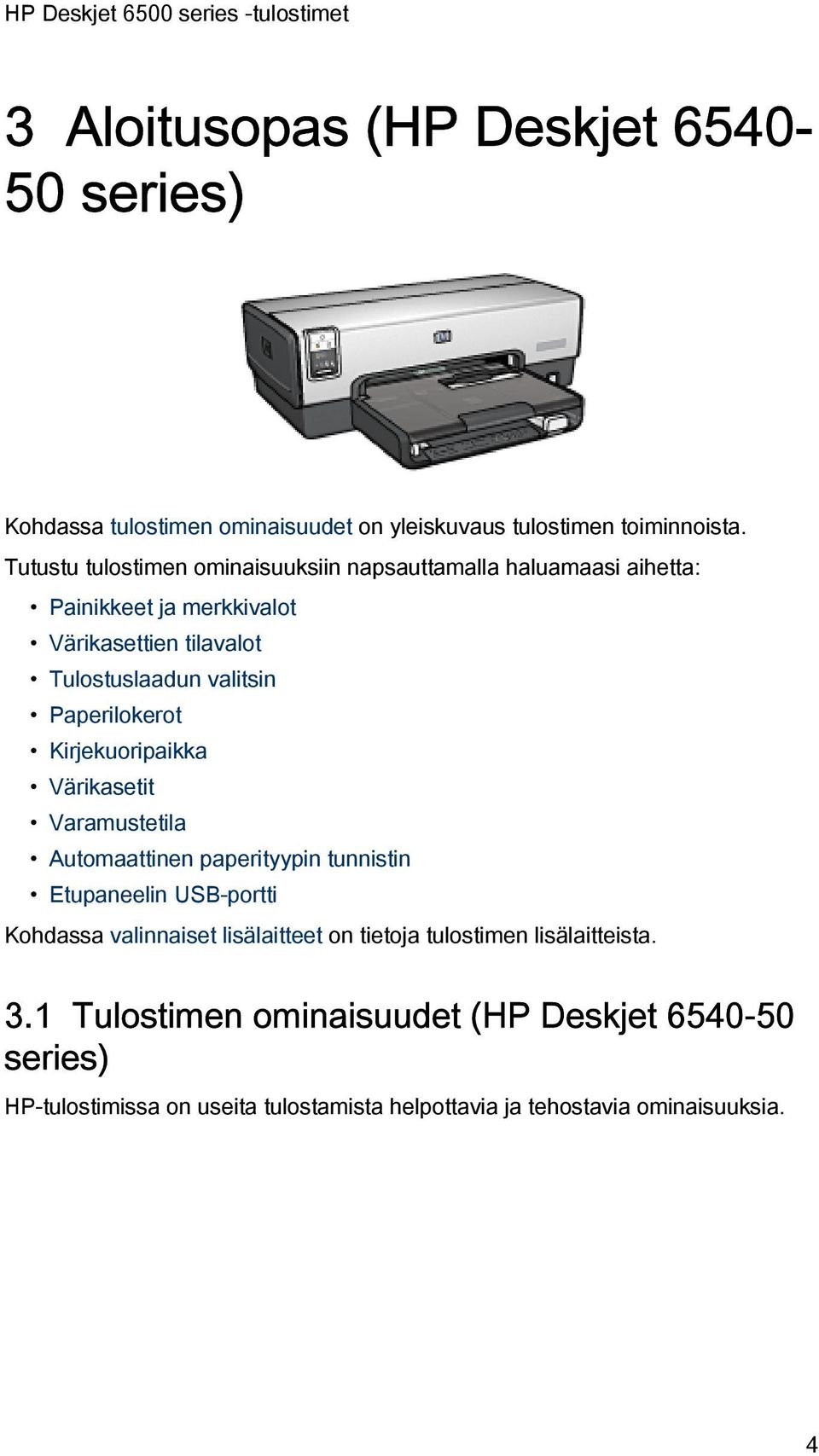 Paperilokerot Kirjekuoripaikka Värikasetit Varamustetila Automaattinen paperityypin tunnistin Etupaneelin USB-portti Kohdassa valinnaiset