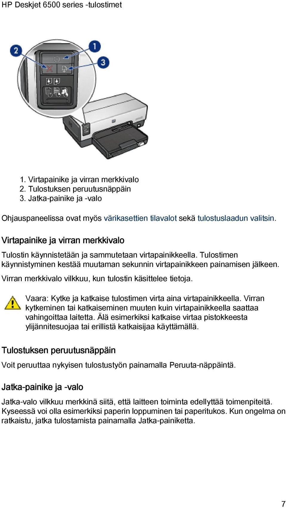 Virran merkkivalo vilkkuu, kun tulostin käsittelee tietoja. Vaara: Kytke ja katkaise tulostimen virta aina virtapainikkeella.