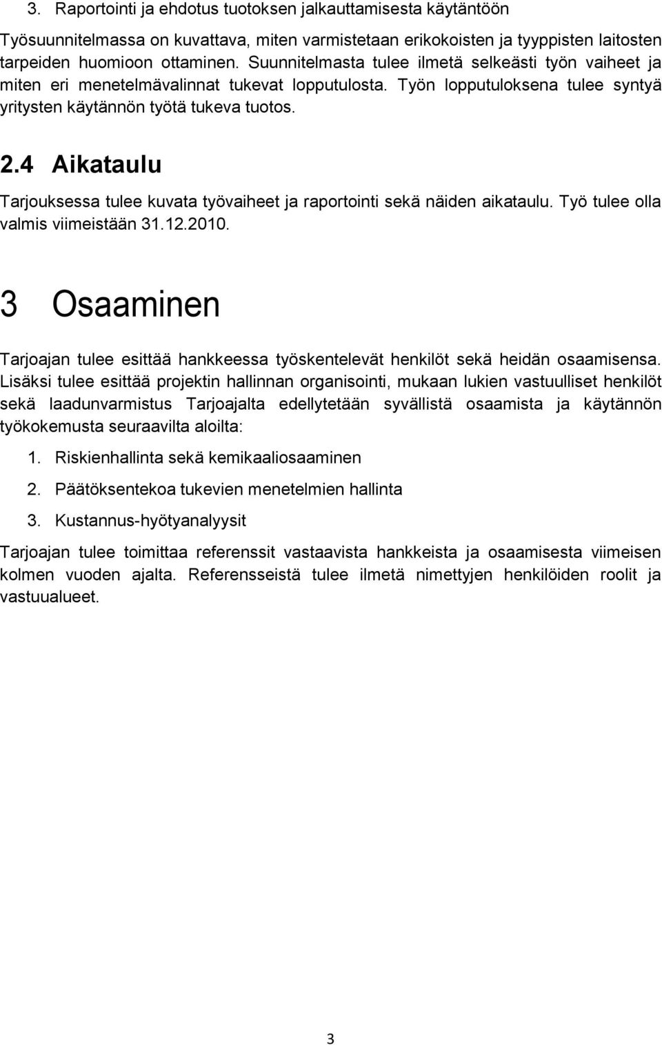 4 Aikataulu Tarjouksessa tulee kuvata työvaiheet ja raportointi sekä näiden aikataulu. Työ tulee olla valmis viimeistään 31.12.2010.