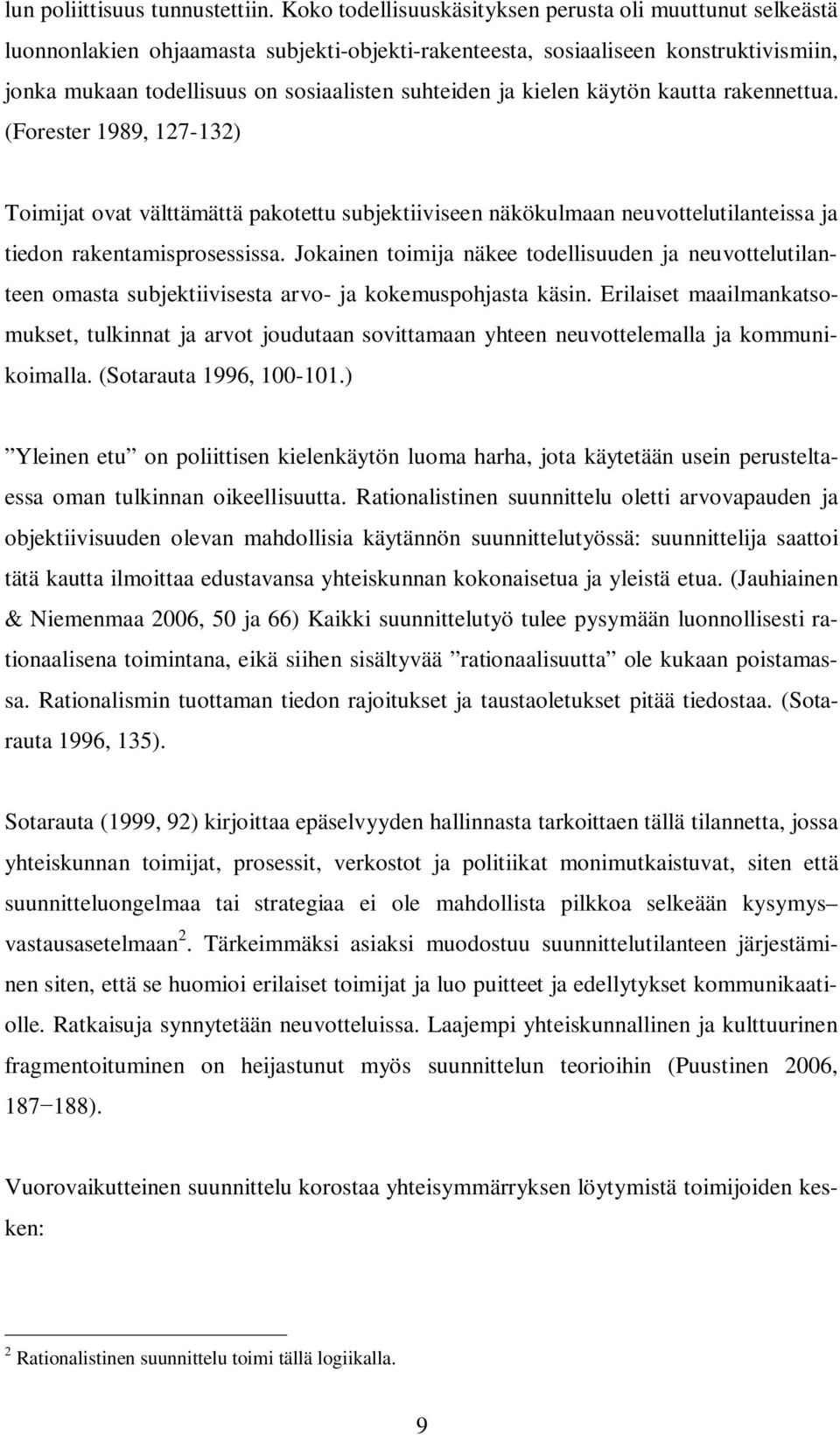 kielen käytön kautta rakennettua. (Forester 1989, 127-132) Toimijat ovat välttämättä pakotettu subjektiiviseen näkökulmaan neuvottelutilanteissa ja tiedon rakentamisprosessissa.