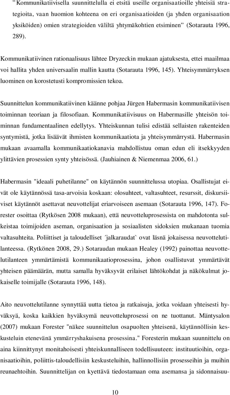 Kommunikatiivinen rationaalisuus lähtee Dryzeckin mukaan ajatuksesta, ettei maailmaa voi hallita yhden universaalin mallin kautta (Sotarauta 1996, 145).