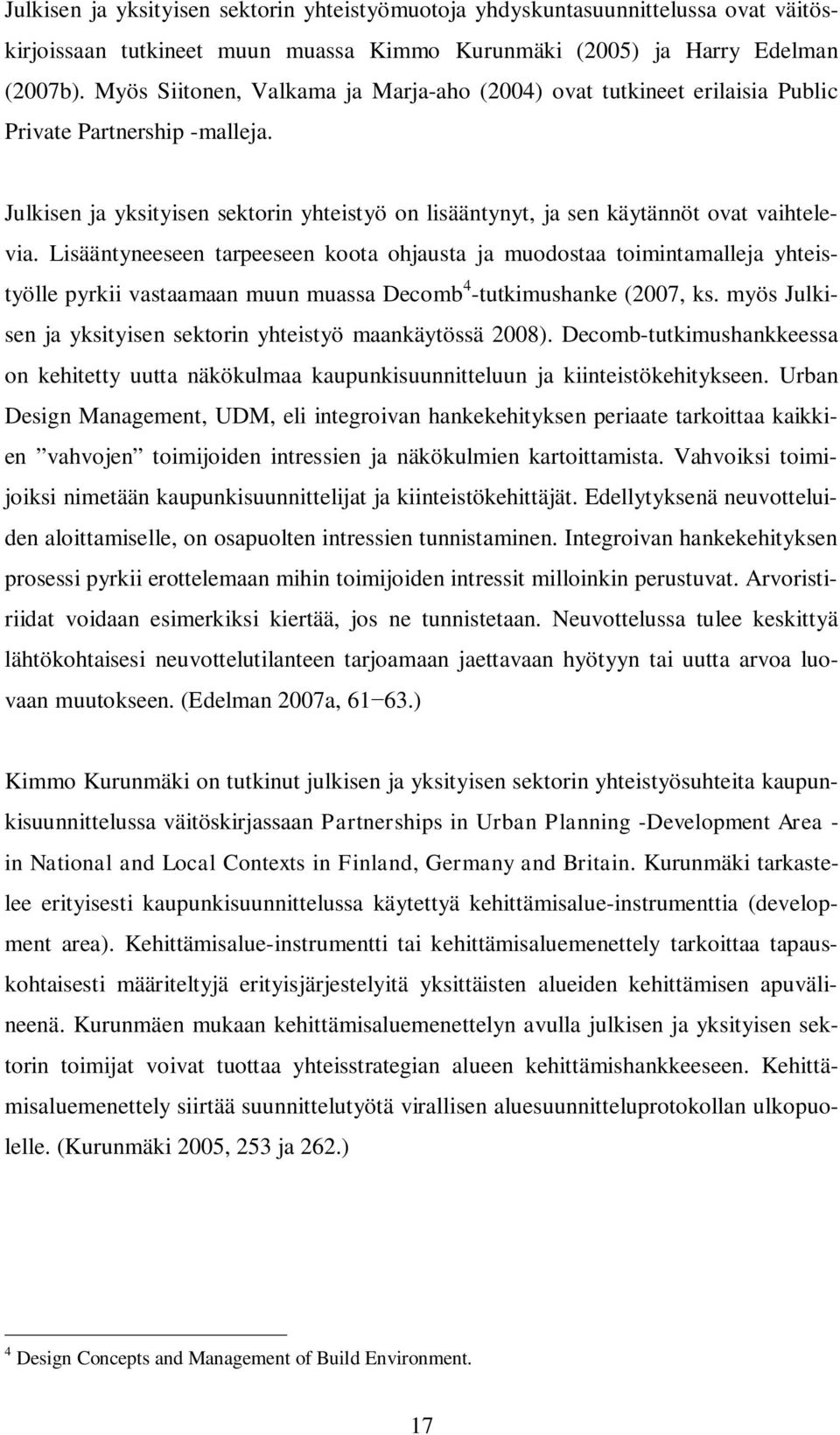 Lisääntyneeseen tarpeeseen koota ohjausta ja muodostaa toimintamalleja yhteistyölle pyrkii vastaamaan muun muassa Decomb 4 -tutkimushanke (2007, ks.