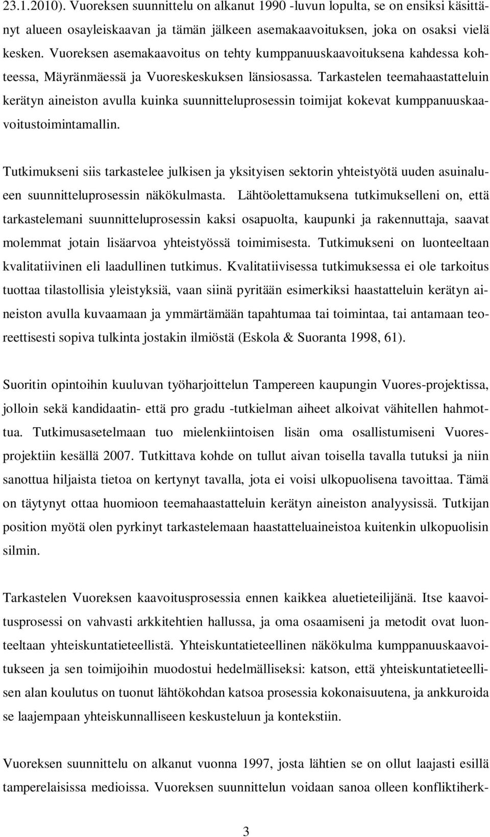 Tarkastelen teemahaastatteluin kerätyn aineiston avulla kuinka suunnitteluprosessin toimijat kokevat kumppanuuskaavoitustoimintamallin.