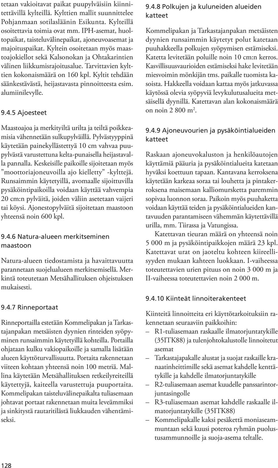 Tarvittavien kylttien kokonaismäärä on 160 kpl. Kyltit tehdään säänkestävästä, heijastavasta pinnoitteesta esim. alumiinilevylle.