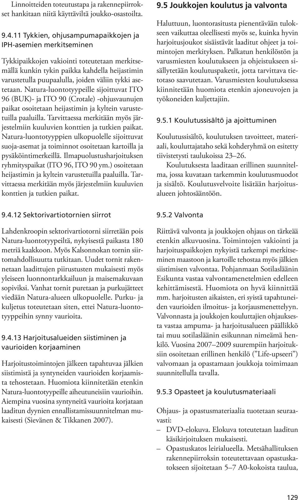 Natura-luontotyypeille sijoittuvat ITO 96 (BUK)- ja ITO 90 (Crotale) -ohjusvaunujen paikat osoitetaan heijastimin ja kyltein varustetuilla paaluilla.