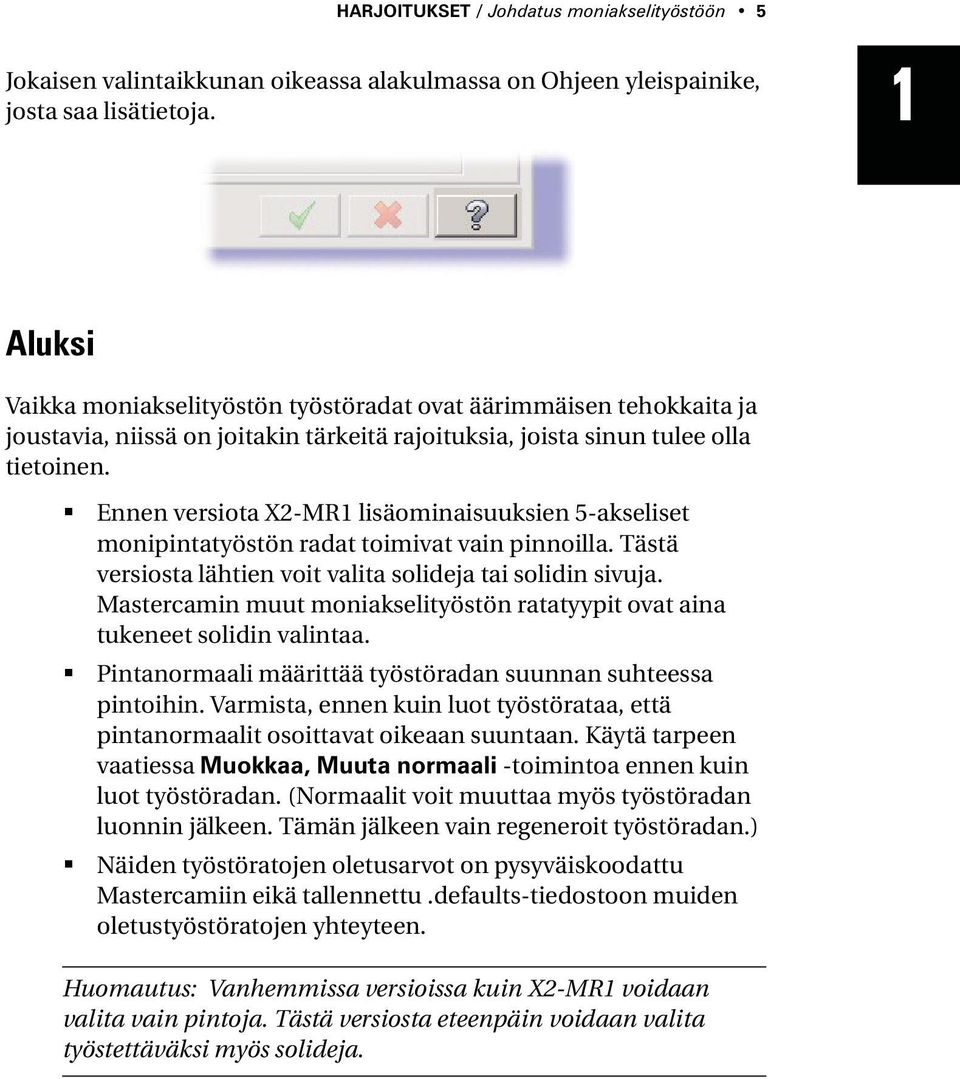 Ennen versiota X2-MR1 lisäominaisuuksien 5-akseliset monipintatyöstön radat toimivat vain pinnoilla. Tästä versiosta lähtien voit valita solideja tai solidin sivuja.