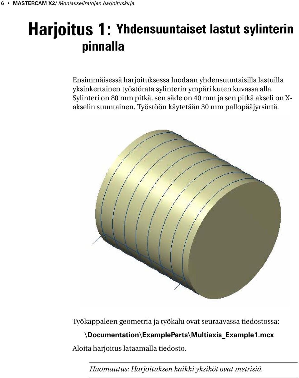 Sylinteri on 80 mm pitkä, sen säde on 40 mm ja sen pitkä akseli on X- akselin suuntainen. Työstöön käytetään 30 mm pallopääjyrsintä.