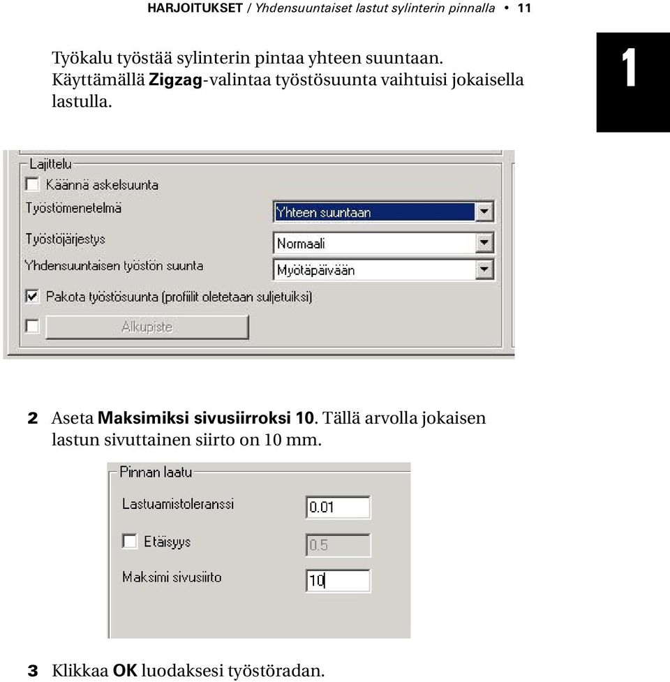 Käyttämällä Zigzag-valintaa työstösuunta vaihtuisi jokaisella lastulla.