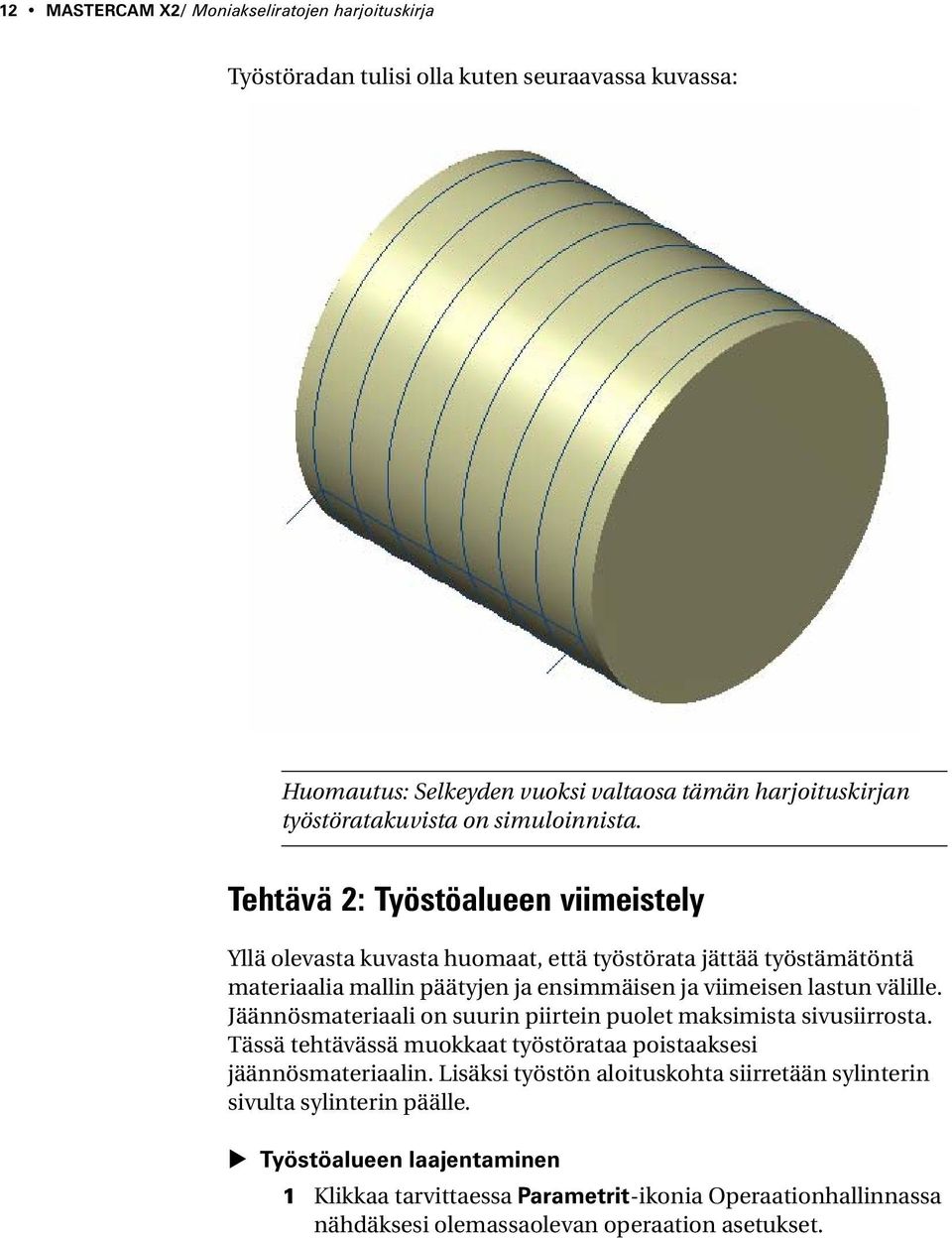 Tehtävä 2: Työstöalueen viimeistely Yllä olevasta kuvasta huomaat, että työstörata jättää työstämätöntä materiaalia mallin päätyjen ja ensimmäisen ja viimeisen lastun välille.