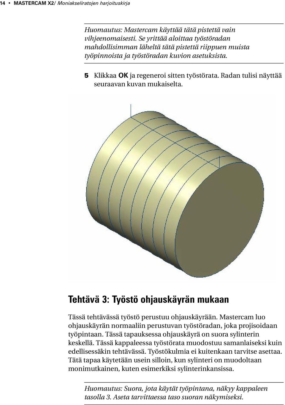 Radan tulisi näyttää seuraavan kuvan mukaiselta. Tehtävä 3: Työstö ohjauskäyrän mukaan Tässä tehtävässä työstö perustuu ohjauskäyrään.