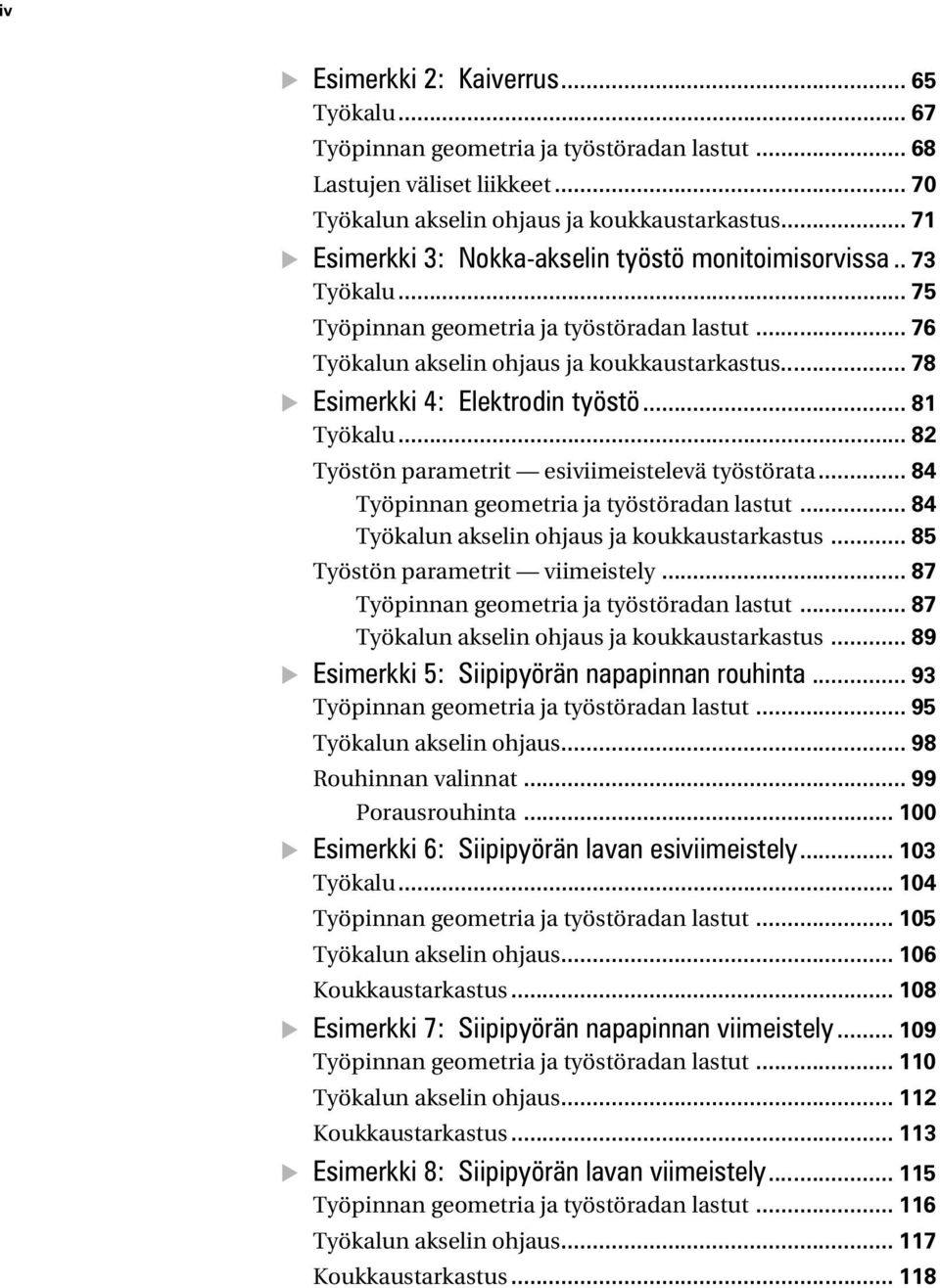 .. 78 Esimerkki 4: Elektrodin työstö... 81 Työkalu... 82 Työstön parametrit esiviimeistelevä työstörata... 84 Työpinnan geometria ja työstöradan lastut.