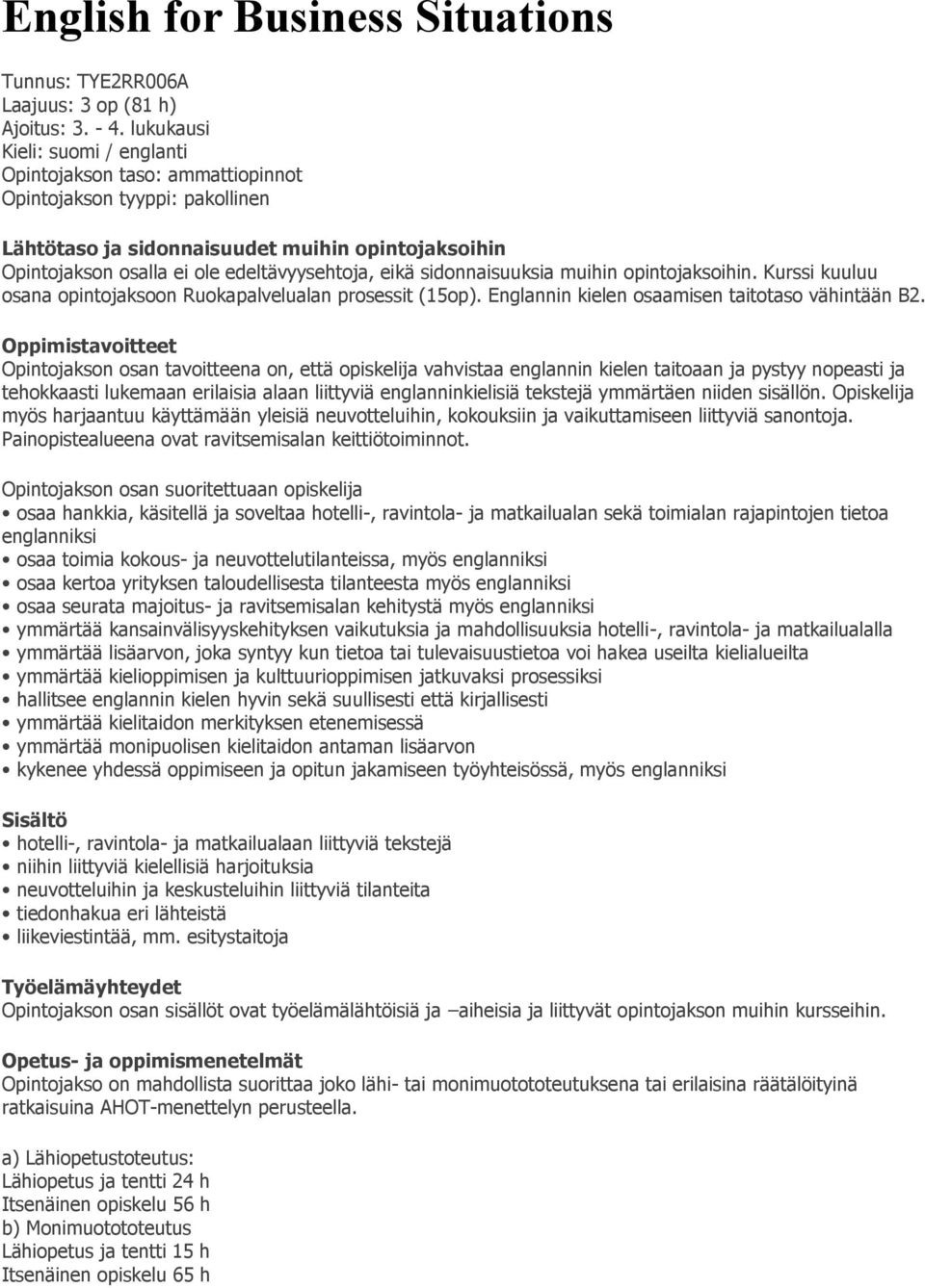 eikä sidonnaisuuksia muihin opintojaksoihin. Kurssi kuuluu osana opintojaksoon Ruokapalvelualan prosessit (15op). Englannin kielen osaamisen taitotaso vähintään B2.