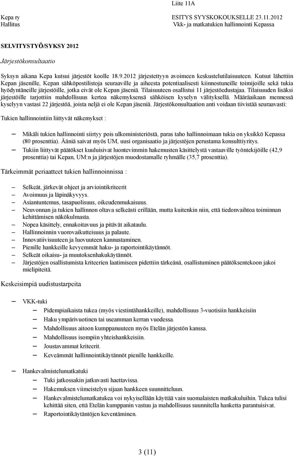 Tilaisuuteen osallistui 11 järjestöedustajaa. Tilaisuuden lisäksi järjestöille tarjottiin mahdollisuus kertoa näkemyksensä sähköisen kyselyn välityksellä.