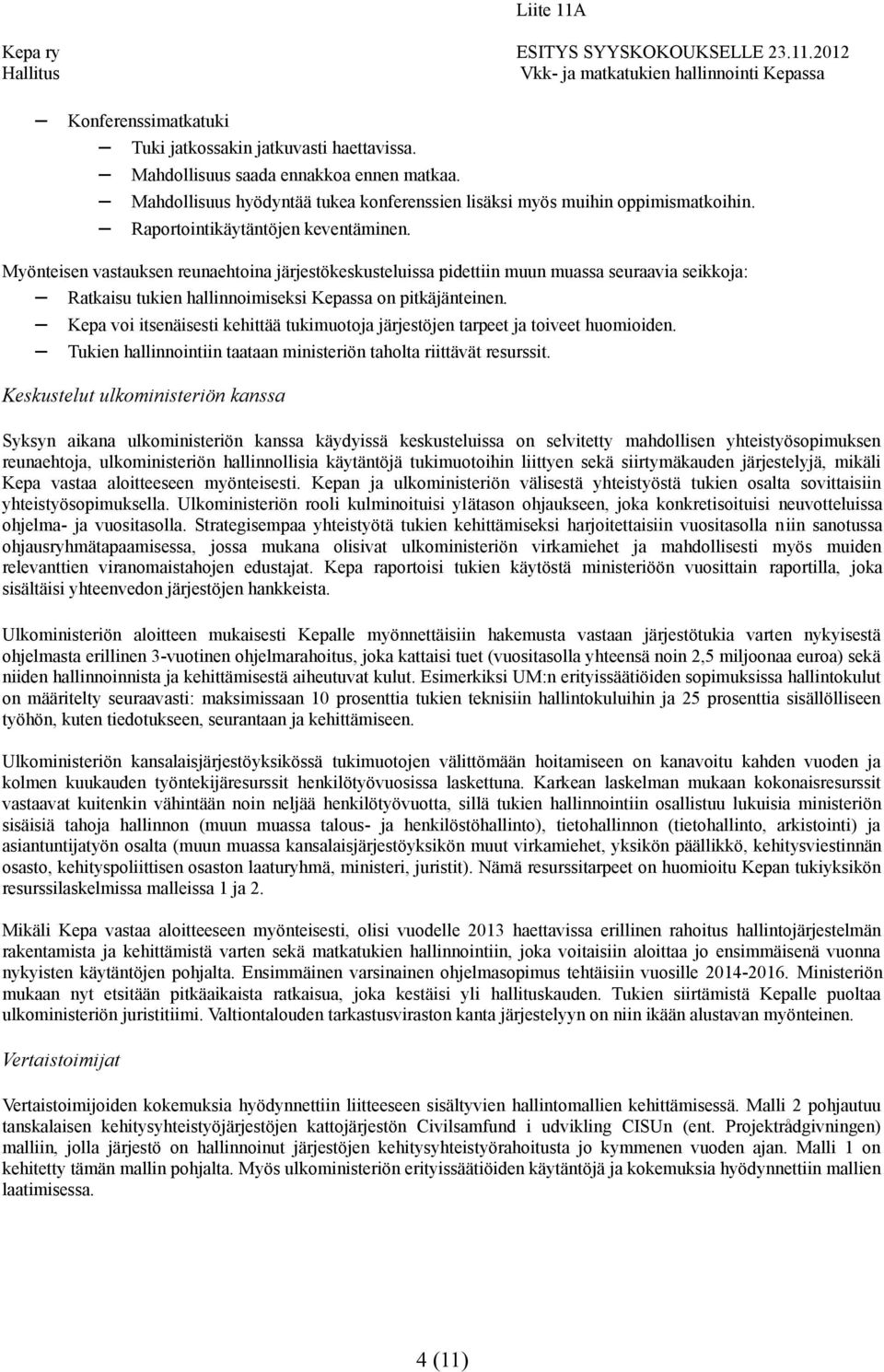 Kepa voi itsenäisesti kehittää tukimuotoja järjestöjen tarpeet ja toiveet huomioiden. Tukien hallinnointiin taataan ministeriön taholta riittävät resurssit.