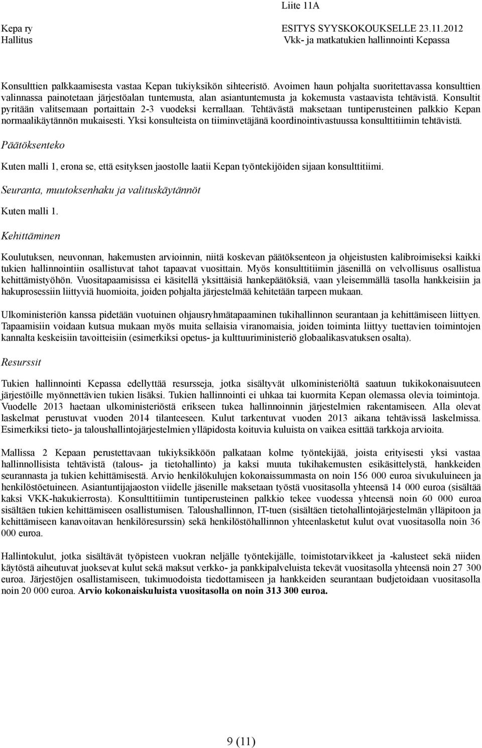 Konsultit pyritään valitsemaan portaittain 2-3 vuodeksi kerrallaan. Tehtävästä maksetaan tuntiperusteinen palkkio Kepan normaalikäytännön mukaisesti.