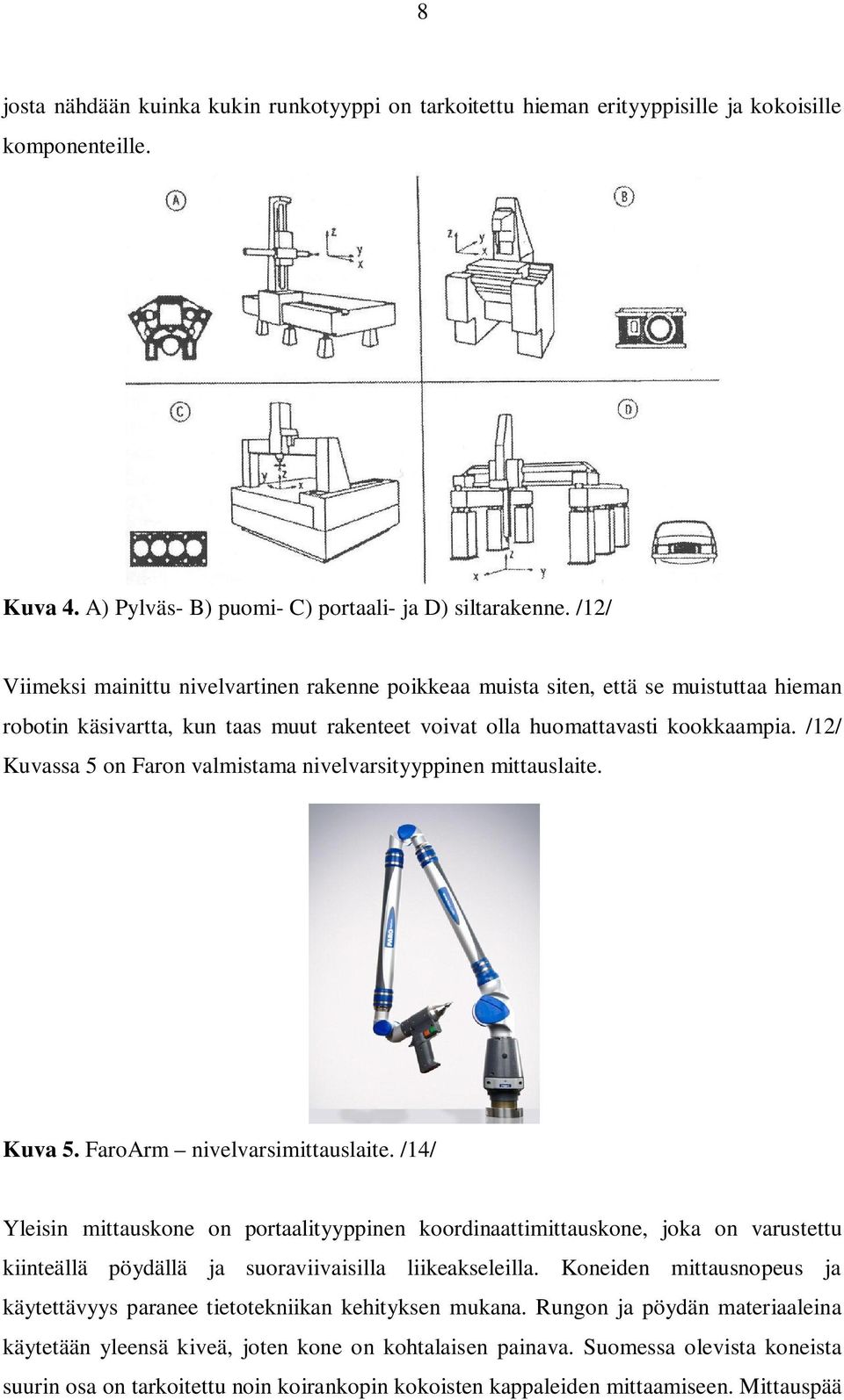 /12/ Kuvassa 5 on Faron valmistama nivelvarsityyppinen mittauslaite. Kuva 5. FaroArm nivelvarsimittauslaite.