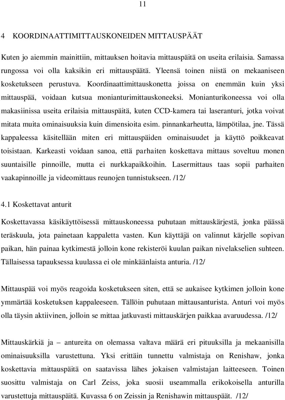 Monianturikoneessa voi olla makasiinissa useita erilaisia mittauspäitä, kuten CCD-kamera tai laseranturi, jotka voivat mitata muita ominaisuuksia kuin dimensioita esim.