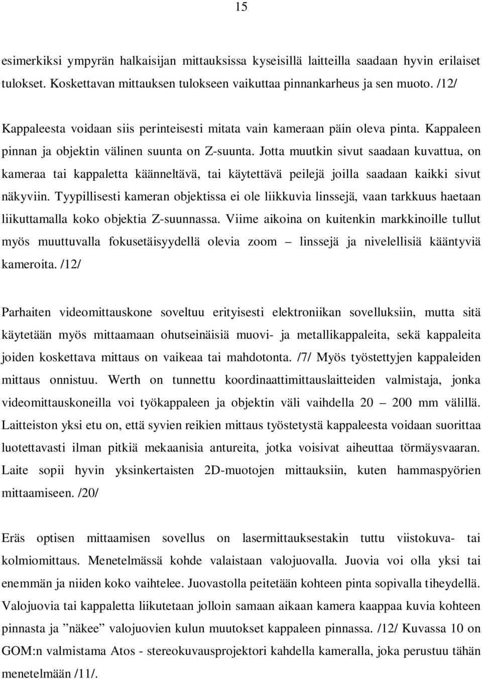 Jotta muutkin sivut saadaan kuvattua, on kameraa tai kappaletta käänneltävä, tai käytettävä peilejä joilla saadaan kaikki sivut näkyviin.