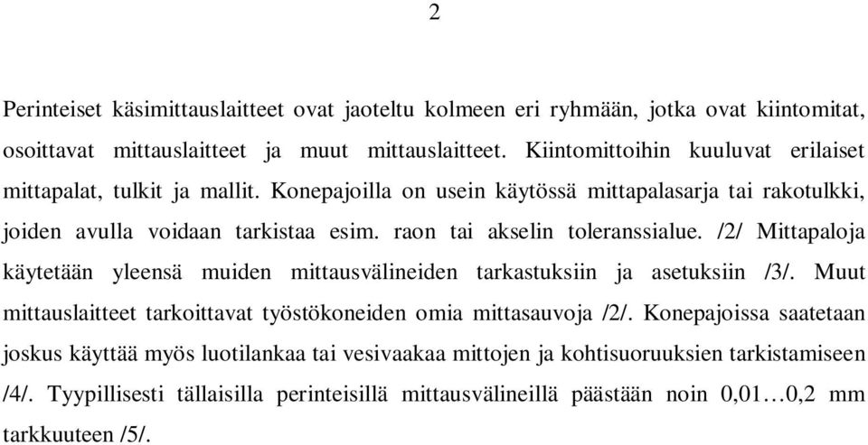 raon tai akselin toleranssialue. /2/ Mittapaloja käytetään yleensä muiden mittausvälineiden tarkastuksiin ja asetuksiin /3/.