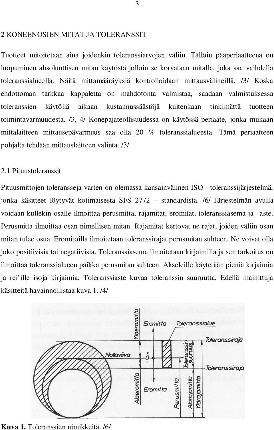 /3/ Koska ehdottoman tarkkaa kappaletta on mahdotonta valmistaa, saadaan valmistuksessa toleranssien käytöllä aikaan kustannussäästöjä kuitenkaan tinkimättä tuotteen toimintavarmuudesta.