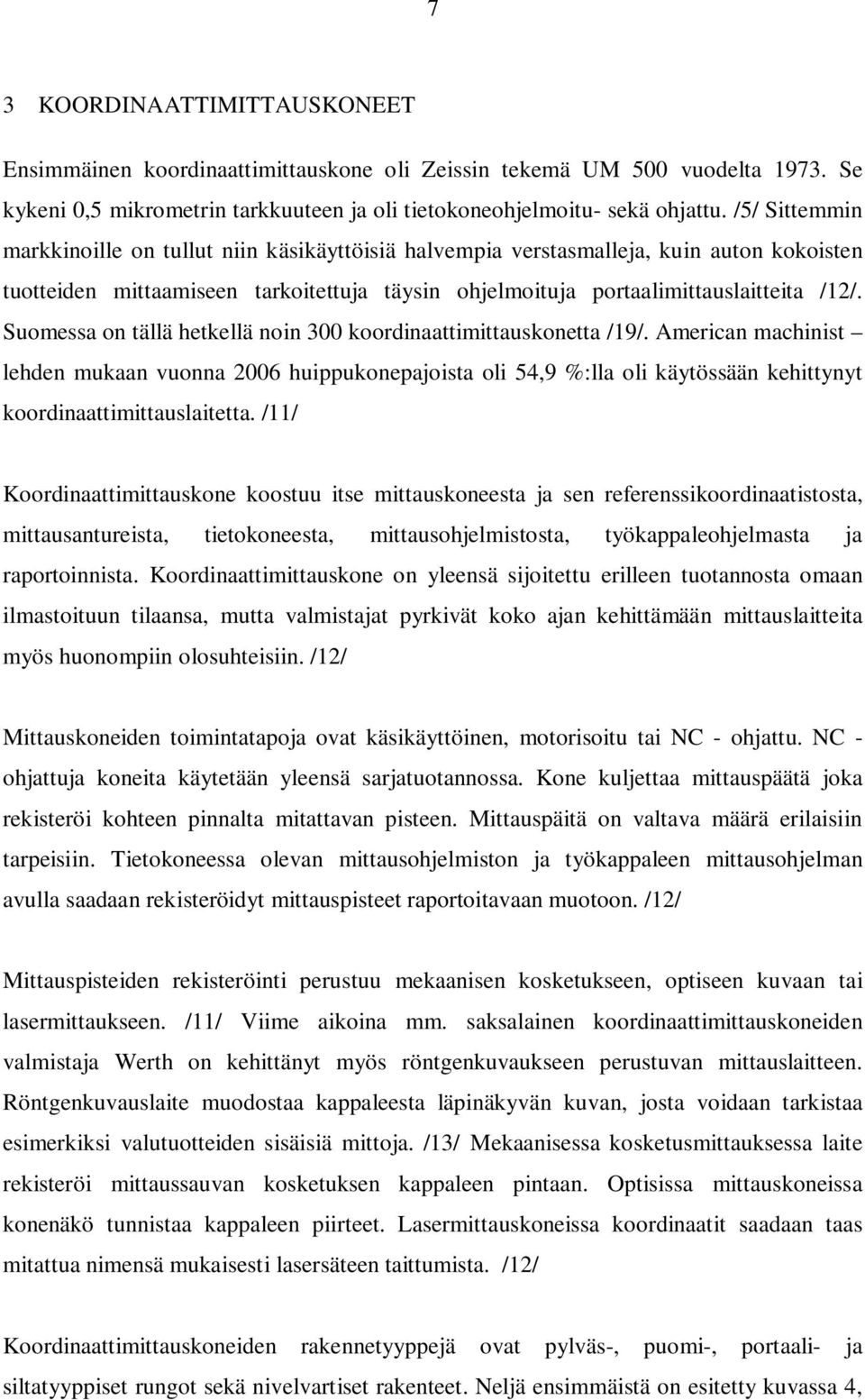 Suomessa on tällä hetkellä noin 300 koordinaattimittauskonetta /19/.