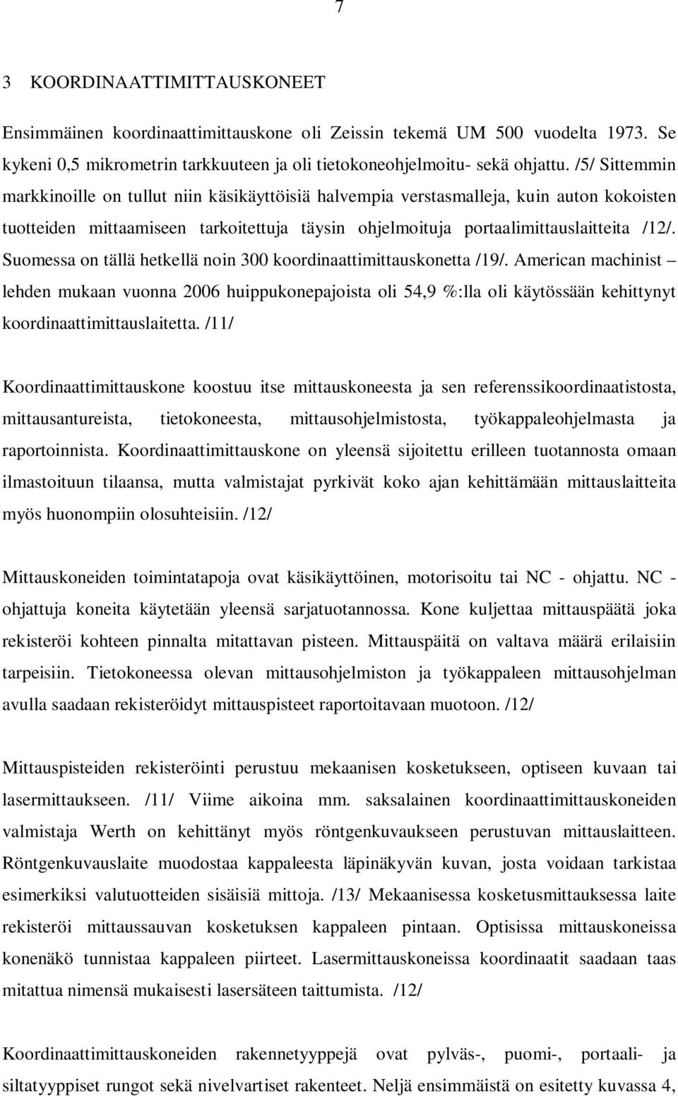 Suomessa on tällä hetkellä noin 300 koordinaattimittauskonetta /19/.