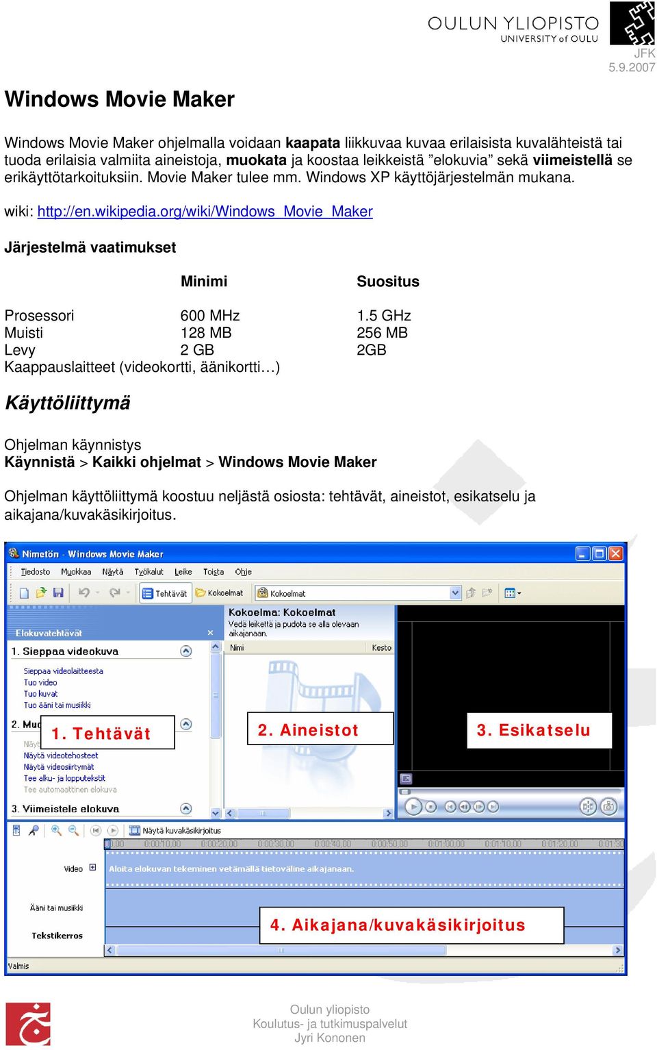 org/wiki/windows_movie_maker Järjestelmä vaatimukset Minimi Suositus Prosessori 600 MHz 1.