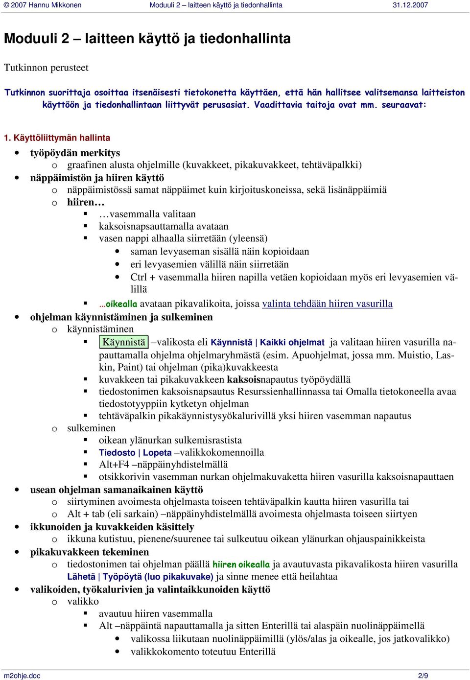 Käyttöliittymän hallinta työpöydän merkitys o graafinen alusta ohjelmille (kuvakkeet, pikakuvakkeet, tehtäväpalkki) näppäimistön ja hiiren käyttö o näppäimistössä samat näppäimet kuin