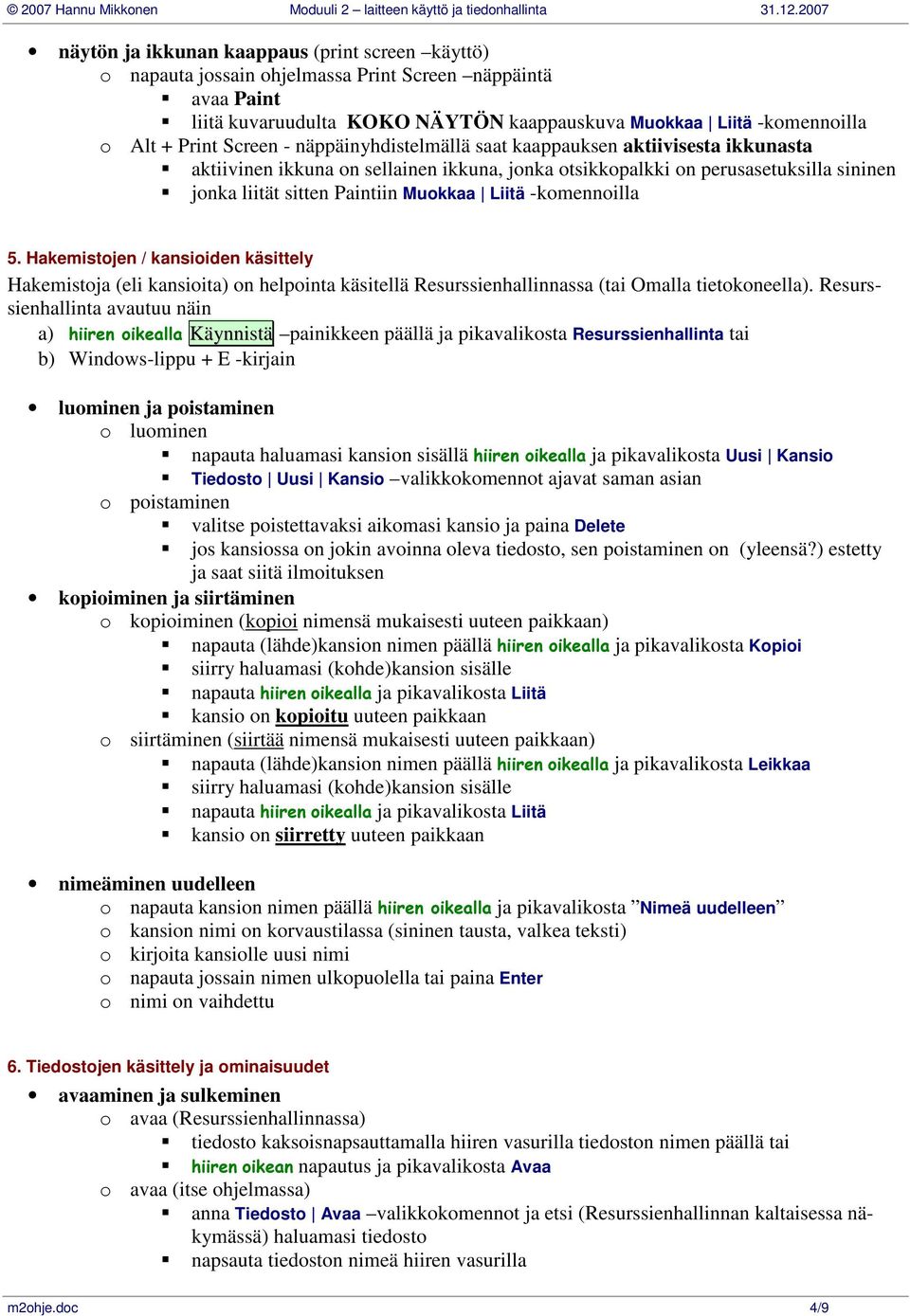 Liitä -komennoilla 5. Hakemistojen / kansioiden käsittely Hakemistoja (eli kansioita) on helpointa käsitellä Resurssienhallinnassa (tai Omalla tietokoneella).