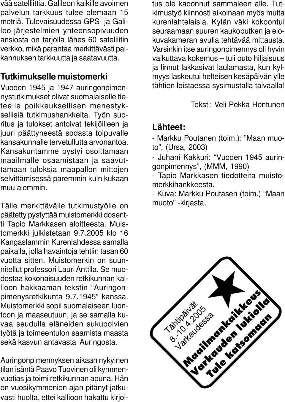 Tutkimukselle muistomerki Vuoden 1945 ja 1947 auringonpimennystutkimukset olivat suomalaiselle tieteelle poikkeuksellisen menestyksellisiä tutkimushankkeita.