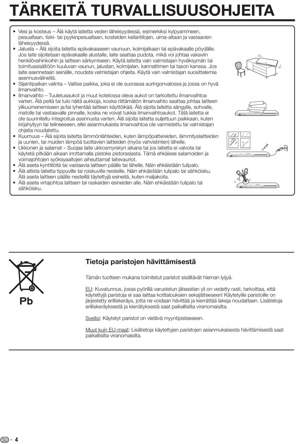 Jos laite sijoitetaan epävakaalle alustalle, laite saattaa pudota, mikä voi johtaa vakaviin henkilövahinkoihin ja laitteen särkymiseen.