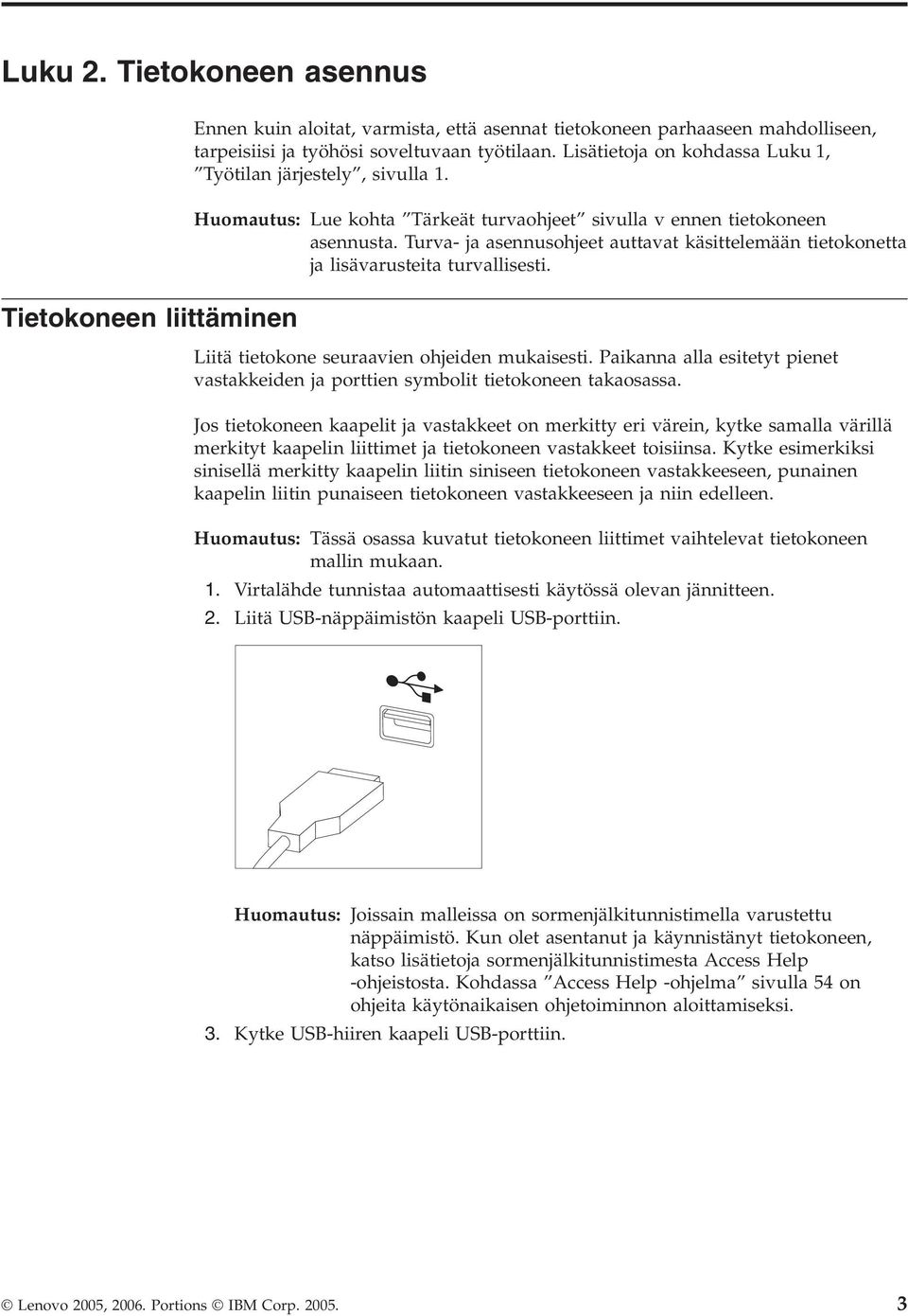 Turva- ja asennusohjeet auttavat käsittelemään tietokonetta ja lisävarusteita turvallisesti. Tietokoneen liittäminen Liitä tietokone seuraavien ohjeiden mukaisesti.