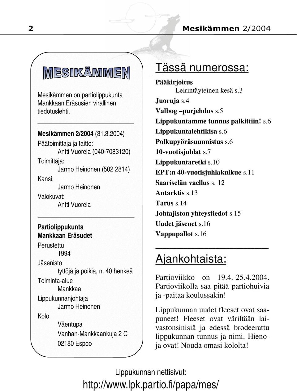 Jäsenistö tyttöjä ja poikia, n. 40 henkeä Toiminta-alue Mankkaa Lippukunnanjohtaja Jarmo Heinonen Kolo Väentupa Vanhan-Mankkaankuja 2 C 02180 Espoo Pääkirjoitus Leirintäyteinen kesä s.3 Juoruja s.