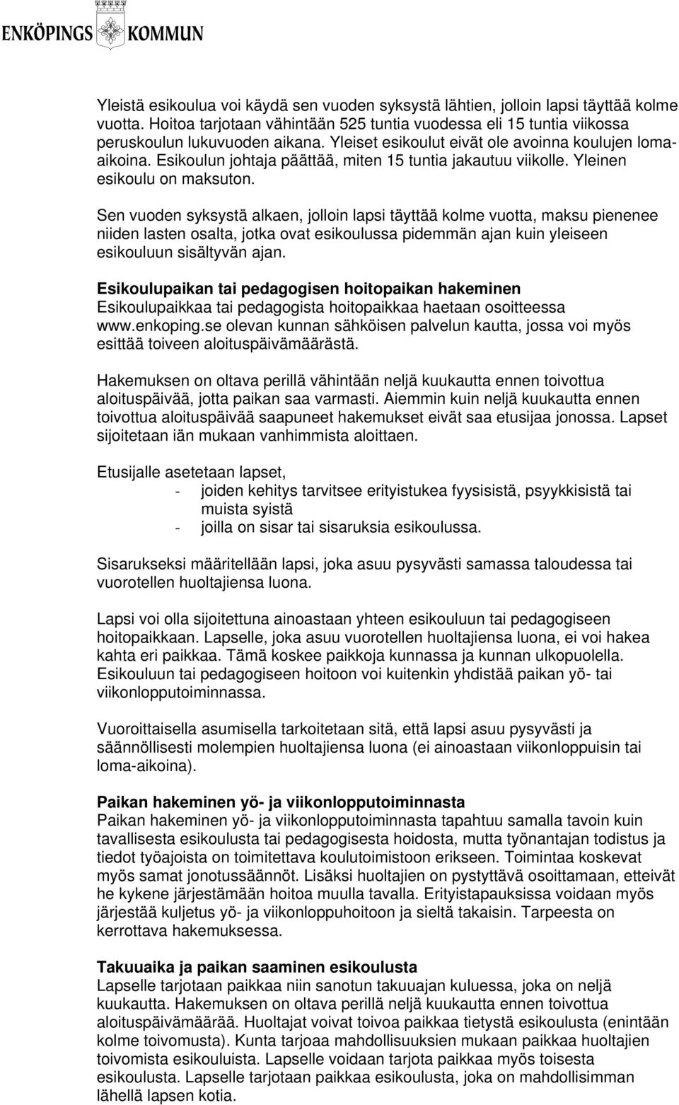 Sen vuoden syksystä alkaen, jolloin lapsi täyttää kolme vuotta, maksu pienenee niiden lasten osalta, jotka ovat esikoulussa pidemmän ajan kuin yleiseen esikouluun sisältyvän ajan.